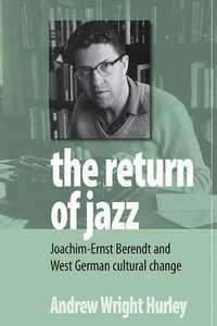 Cover image for The Return of Jazz: Joachim-Ernst Berendt and West German Cultural Change