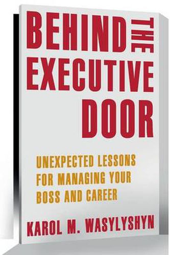 Cover image for Behind the Executive Door: Unexpected Lessons for Managing Your Boss and Career