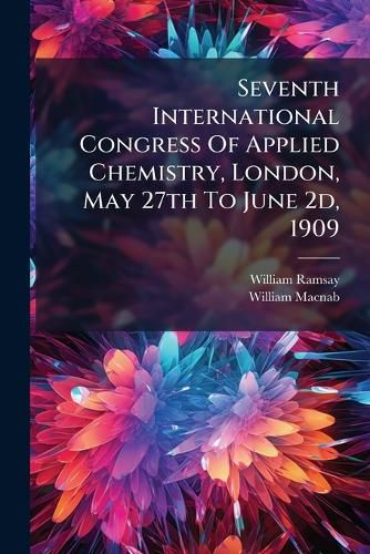 Cover image for Seventh International Congress of Applied Chemistry, London, May 27th to June 2D, 1909: Analytical Chemistry