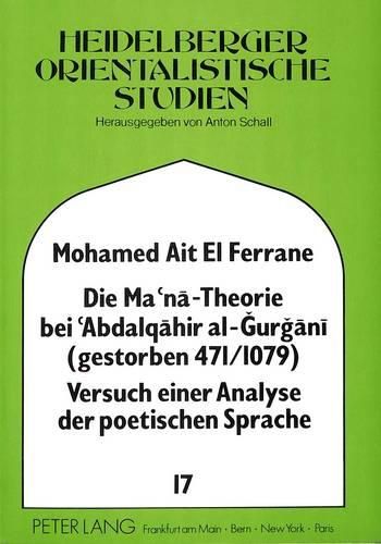 Cover image for Die Ma'na - Theorie Bei 'Abdalqahir Al-Gurgani (Gestorben 471/1079) Versuch Einer Analyse Der Poetischen Sprache