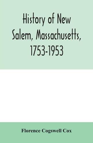 Cover image for History of New Salem, Massachusetts, 1753-1953: prepared for the celebration of the 200th anniversary, August 7, 8, 9, 1953