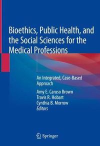 Cover image for Bioethics, Public Health, and the Social Sciences for the Medical Professions: An Integrated, Case-Based Approach