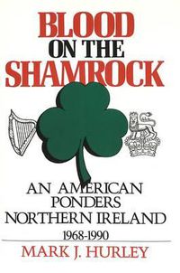 Cover image for Blood on the Shamrock: An American Ponders Northern Ireland, 1968-1990