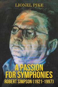 Cover image for A Passion for Symphonies: Robert Simpson (1921-1997)