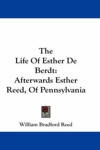 Cover image for The Life of Esther de Berdt: Afterwards Esther Reed, of Pennsylvania