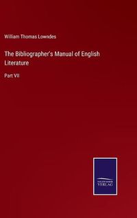 Cover image for The Bibliographer's Manual of English Literature: Part VII