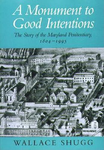 Cover image for A Monument to Good Intentions - The Story of the Maryland Penitentiary