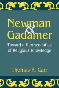 Cover image for Newman and Gadamer: Toward a Hermeneutics of Religious Knowledge