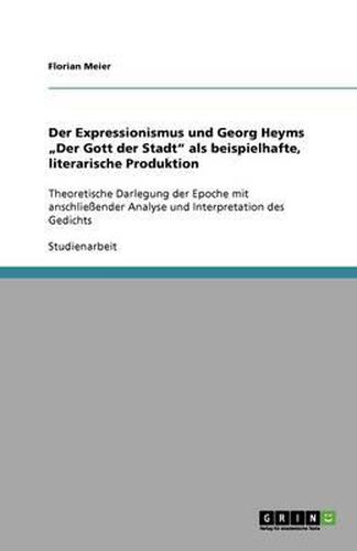 Cover image for Der Expressionismus und Georg Heyms  Der Gott der Stadt als beispielhafte, literarische Produktion: Theoretische Darlegung der Epoche mit anschliessender Analyse und Interpretation des Gedichts