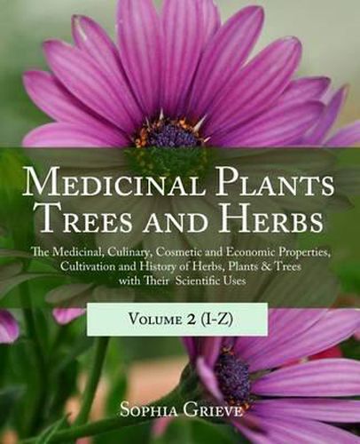 Cover image for Medicinal Plants, Trees and Herbs (Vol. 2): The Medicinal, Culinary, Cosmetic and Economic Properties, Cultivation and History of Herbs, Plants & Trees with Their Scientific Uses