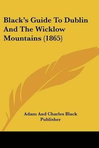 Cover image for Black's Guide to Dublin and the Wicklow Mountains (1865)