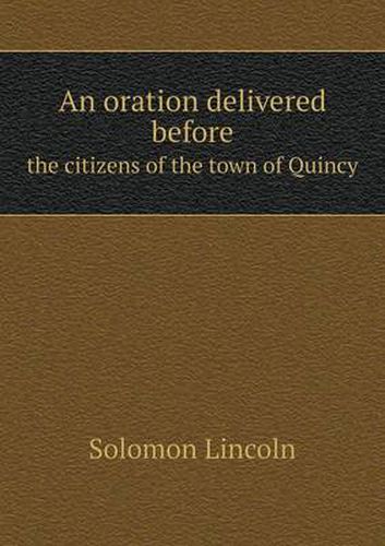 Cover image for An oration delivered before the citizens of the town of Quincy