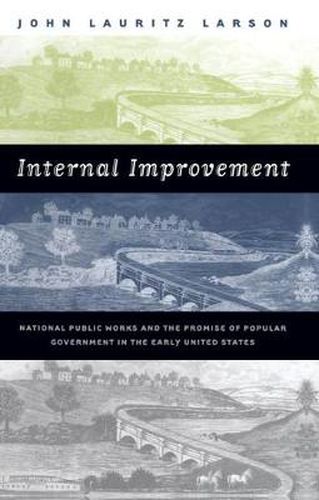 Cover image for Internal Improvement: National Public Works and the Promise of Popular Government in the Early United States