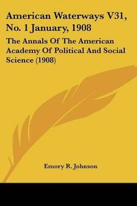 Cover image for American Waterways V31, No. 1 January, 1908: The Annals of the American Academy of Political and Social Science (1908)