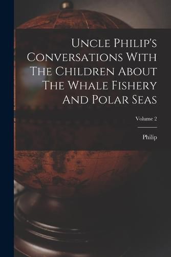 Cover image for Uncle Philip's Conversations With The Children About The Whale Fishery And Polar Seas; Volume 2