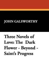 Cover image for Three Novels of Love: The Dark Flower - Beyond - Saint's Progress