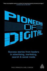 Cover image for Pioneers of Digital: Success Stories from Leaders in Advertising, Marketing, Search and Social Media