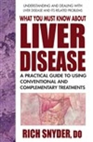 Cover image for What You Must Know About Liver Disease: A Practical Guide to Using Conventional and Complementary Treatments