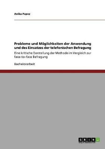 Cover image for Probleme und Moeglichkeiten der Anwendung und des Einsatzes der telefonischen Befragung: Eine kritische Darstellung der Methode im Vergleich zur face-to-face Befragung