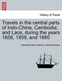 Cover image for Travels in the Central Parts of Indo-China, Cambodia, and Laos, During the Years 1858, 1859, and 1860. Vol. II