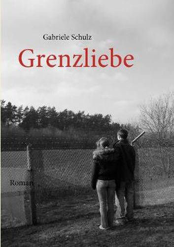 Cover image for Grenzliebe: Eine deutsch-deutsche Liebesgeschichte