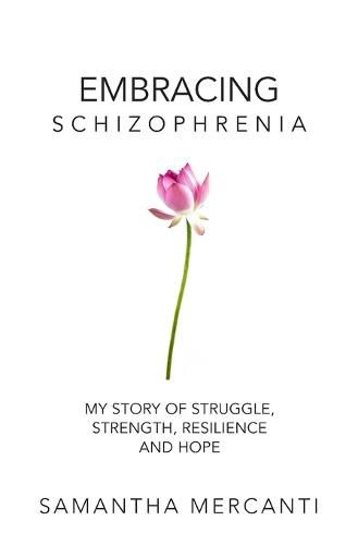 Cover image for Embracing Schizophrenia: My Story of Struggle, Strength, Resilience and Hope