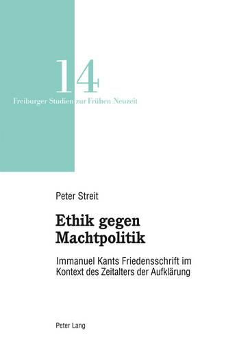 Ethik Gegen Machtpolitik: Immanuel Kants Friedensschrift Im Kontext Des Zeitalters Der Aufklaerung