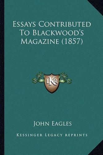 Cover image for Essays Contributed to Blackwood's Magazine (1857)