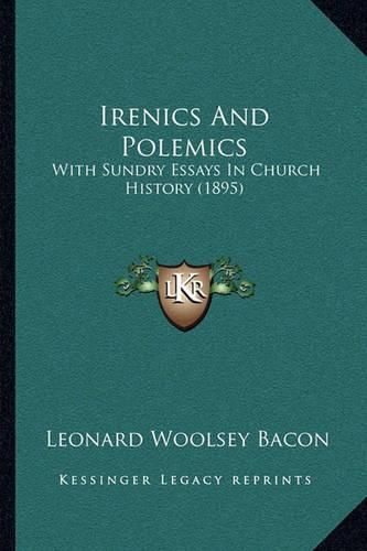 Irenics and Polemics: With Sundry Essays in Church History (1895)