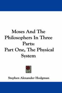 Cover image for Moses and the Philosophers in Three Parts: Part One, the Physical System