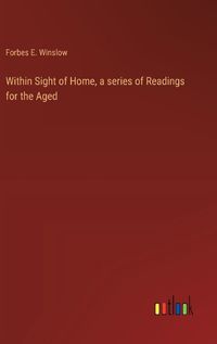 Cover image for Within Sight of Home, a series of Readings for the Aged