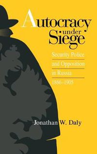 Cover image for Autocracy under Siege: Security Police and Opposition in Russia, 1866-1905