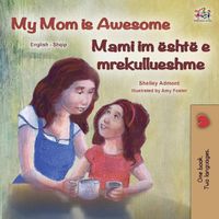 Cover image for My Mom is Awesome (English Albanian Bilingual Book for Kids)