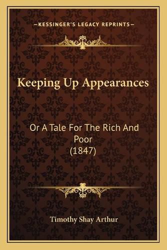 Cover image for Keeping Up Appearances: Or a Tale for the Rich and Poor (1847)