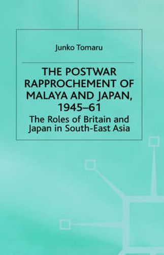 Cover image for The Postwar Rapprochement of Malaya and Japan 1945-61: The Roles of Britain and Japan in South-East Asia