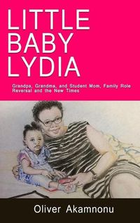 Cover image for Little Baby Lydia: Grandpa, Grandma and Student-mom; saga of family role reversal and the new times