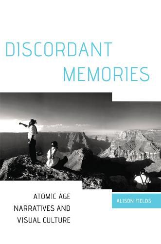 Cover image for Discordant Memories: Atomic Age Narratives and Visual Culture