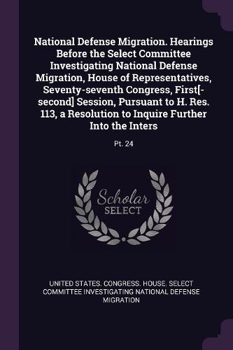 Cover image for National Defense Migration. Hearings Before the Select Committee Investigating National Defense Migration, House of Representatives, Seventy-seventh Congress, First[-second] Session, Pursuant to H. Res. 113, a Resolution to Inquire Further Into the Inters