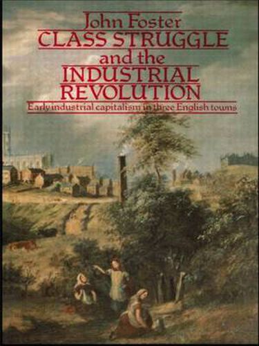 Cover image for Class Struggle and the Industrial Revolution: Early Industrial Capitalism in Three English Towns