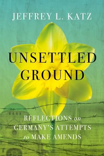 Cover image for Unsettled Ground: Reflections on Germany's Attempts to Make Amends