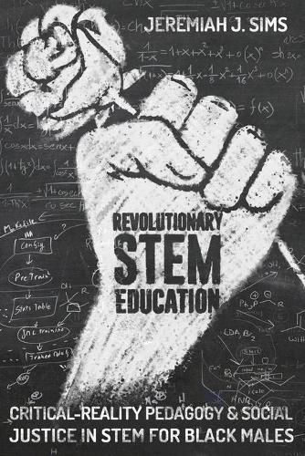 Revolutionary STEM Education: Critical-Reality Pedagogy and Social Justice in STEM for Black Males
