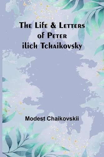 Cover image for The Life & Letters of Peter Ilich Tchaikovsky