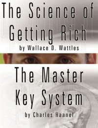 Cover image for The Science of Getting Rich by Wallace D. Wattles AND The Master Key System by Charles Haanel