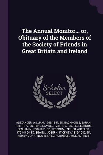 Cover image for The Annual Monitor... or, Obituary of the Members of the Society of Friends in Great Britain and Ireland