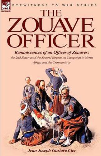 Cover image for The Zouave Officer: Reminiscences of an Officer of Zouaves-the 2nd Zouaves of the Second Empire on Campaign in North Africa and the Crimean War