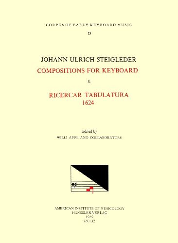 Cover image for Cekm 13 Johann Ulrich Steigleder (1593-1635), Compositions for Keyboard, Edited by Willi Apel and Collaborators. Vol. II Ricercar Tabulatura 1624, Volume 13