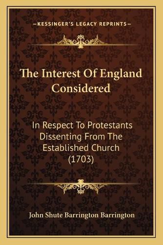 The Interest of England Considered: In Respect to Protestants Dissenting from the Established Church (1703)