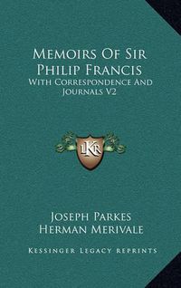 Cover image for Memoirs of Sir Philip Francis: With Correspondence and Journals V2