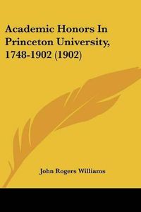 Cover image for Academic Honors in Princeton University, 1748-1902 (1902)