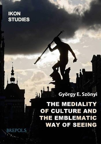 Cover image for The Mediality of Culture and the Emblematic Way of Seeing and Thinking